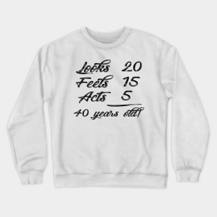 40 Years Old - Looks 20 , feels 50 , acts 5 Crewneck Sweatshirt